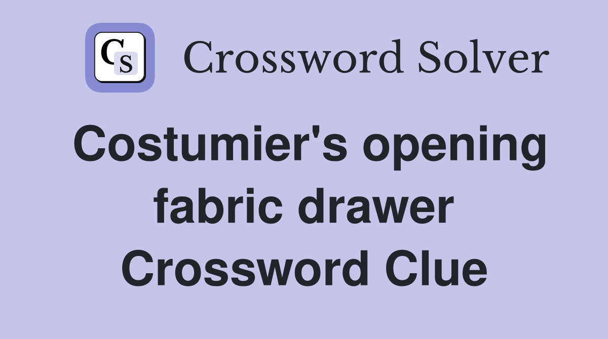 Costumier's opening fabric drawer Crossword Clue