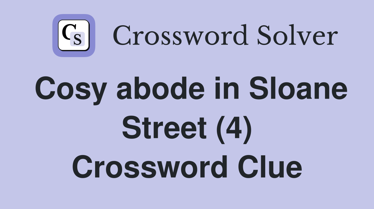 Cosy abode in Sloane Street (4) Crossword Clue