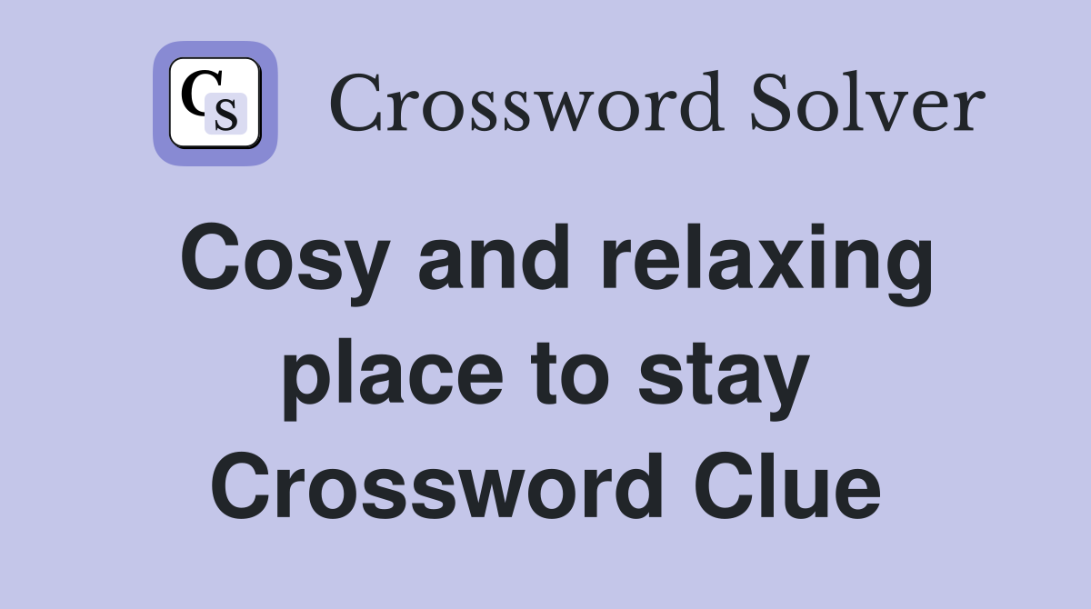 Cosy and relaxing place to stay Crossword Clue