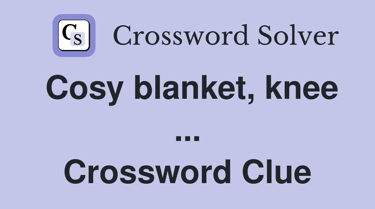 Cosy blanket, knee ... Crossword Clue