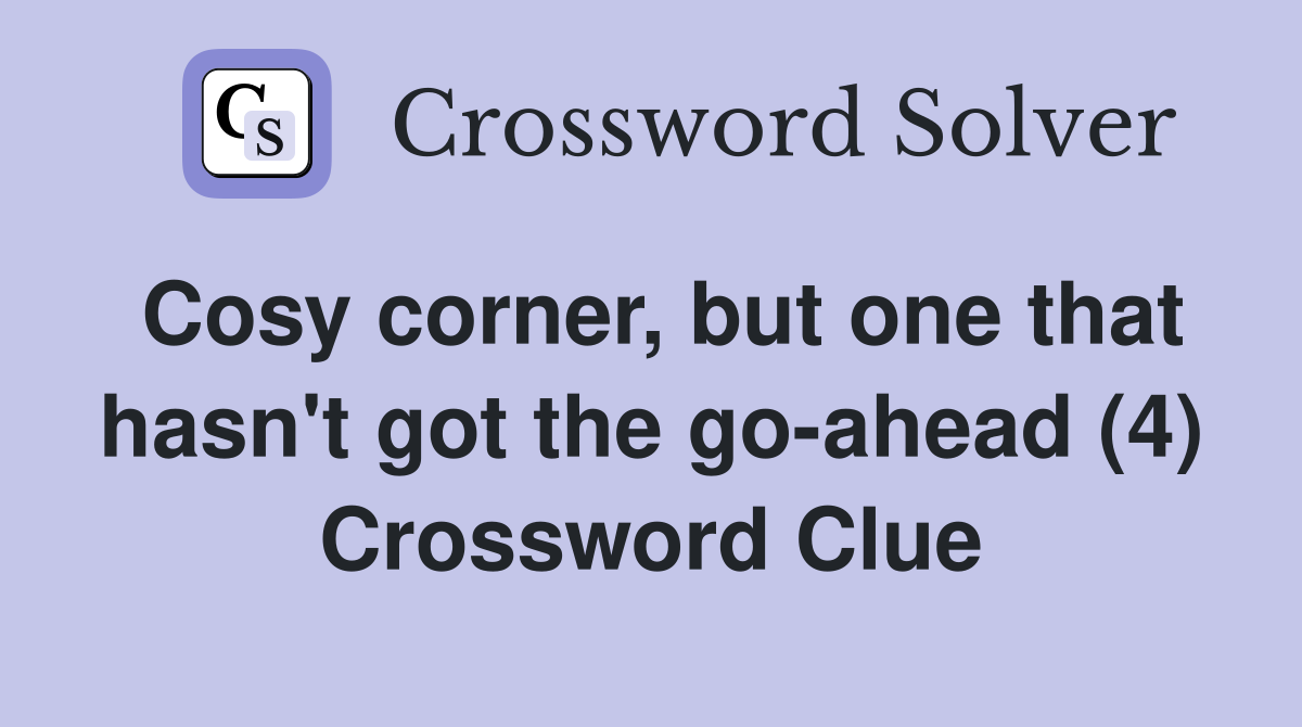 Cosy corner, but one that hasn't got the go-ahead (4) Crossword Clue