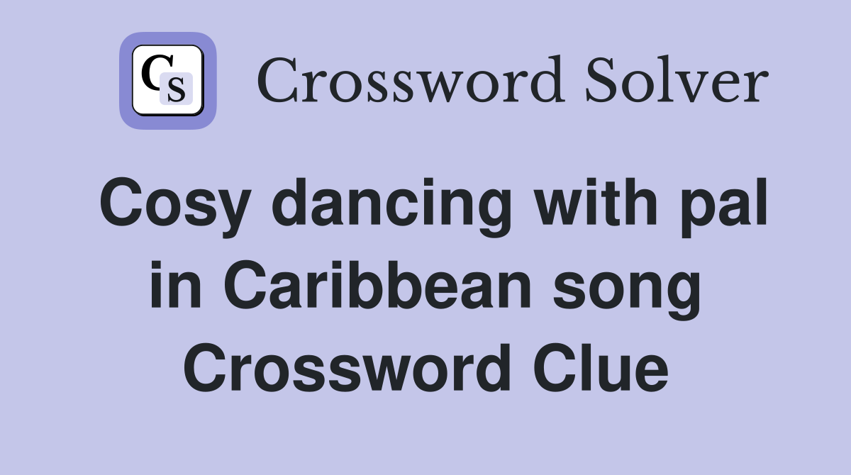 Cosy dancing with pal in Caribbean song Crossword Clue
