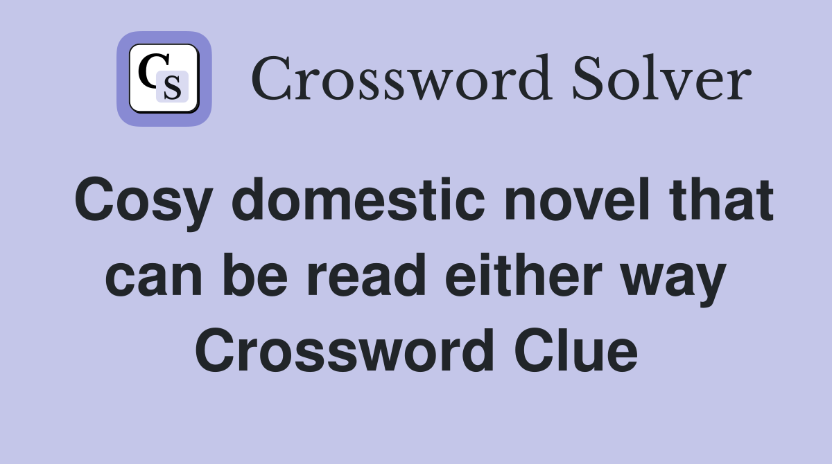 Cosy domestic novel that can be read either way Crossword Clue