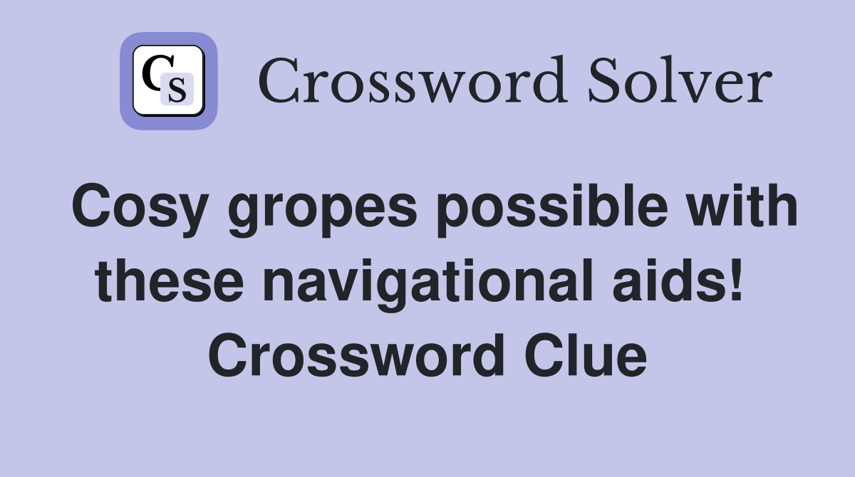 Cosy gropes possible with these navigational aids!  Crossword Clue