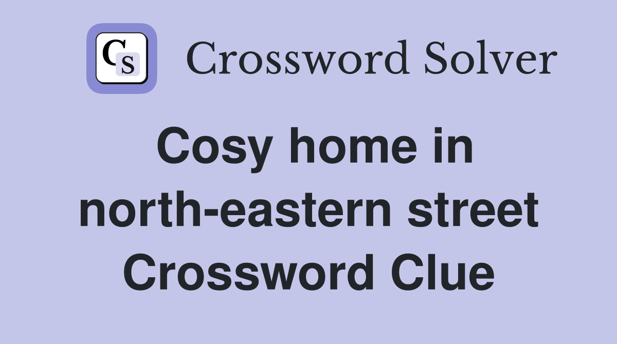Cosy home in north-eastern street Crossword Clue
