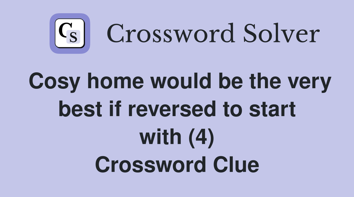 Cosy home would be the very best if reversed to start with (4) Crossword Clue