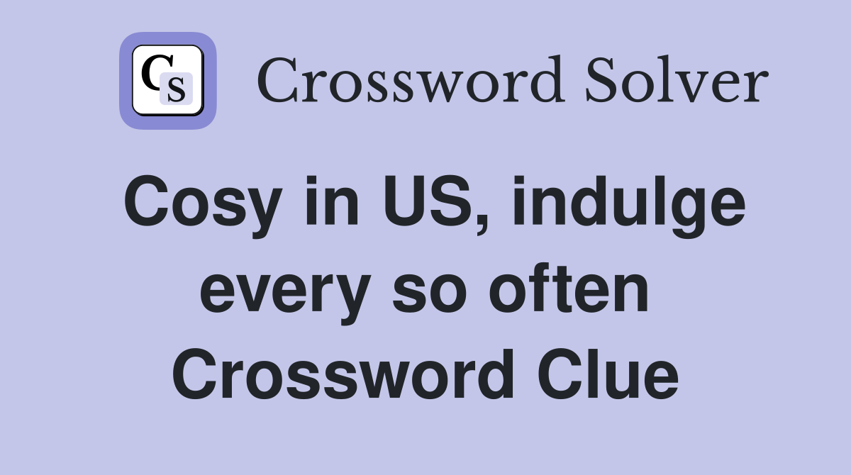 Cosy in US, indulge every so often Crossword Clue