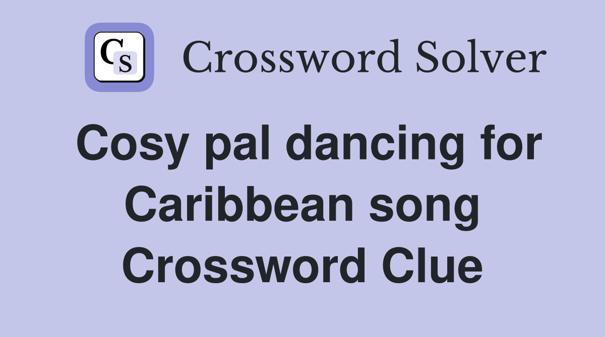 Cosy pal dancing for Caribbean song Crossword Clue