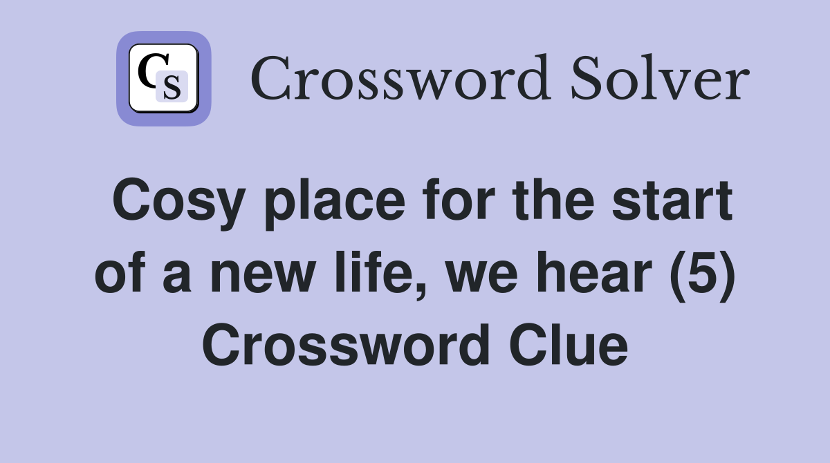 Cosy place for the start of a new life, we hear (5) Crossword Clue
