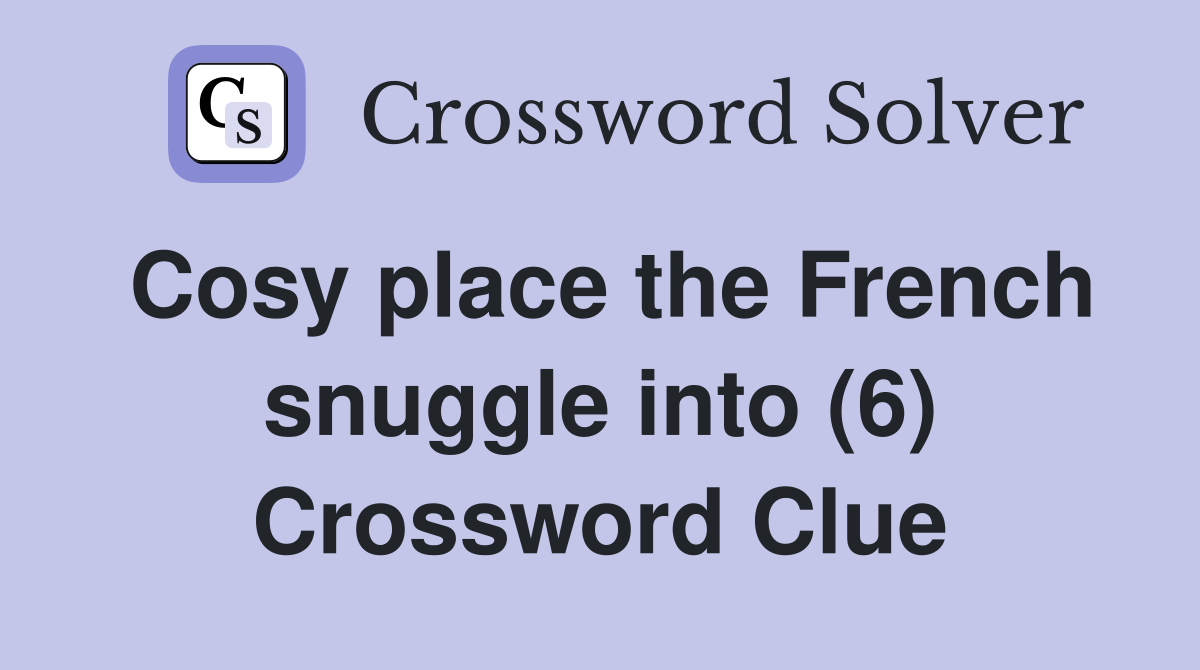 Cosy place the French snuggle into (6) Crossword Clue