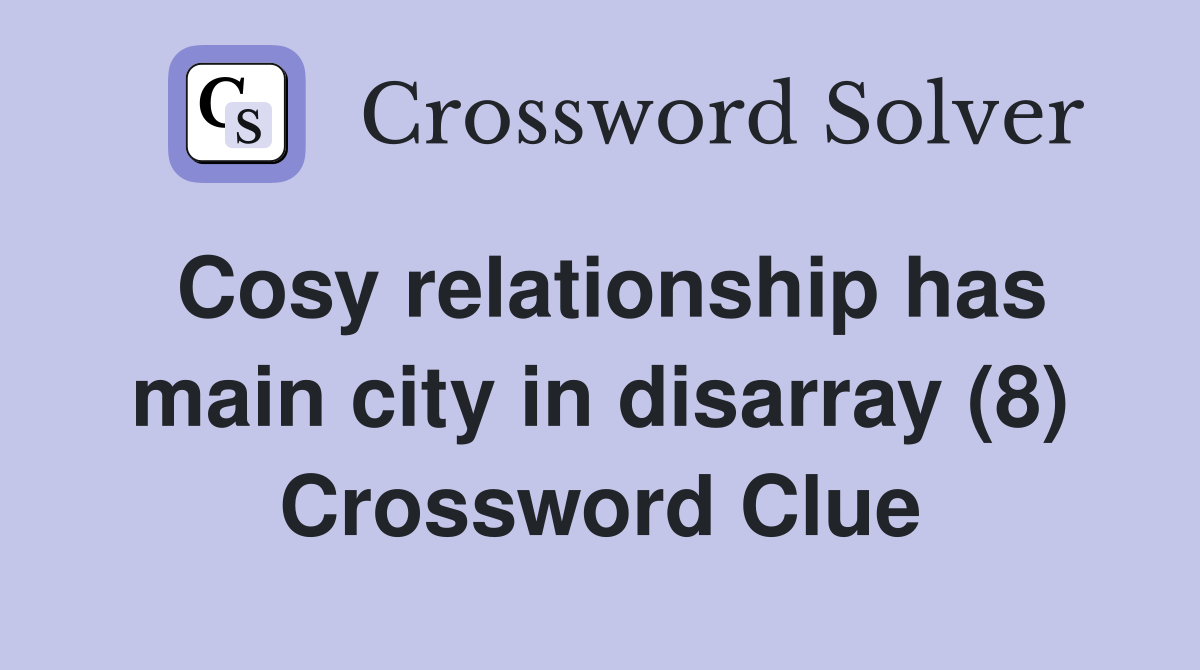 Cosy relationship has main city in disarray (8) Crossword Clue