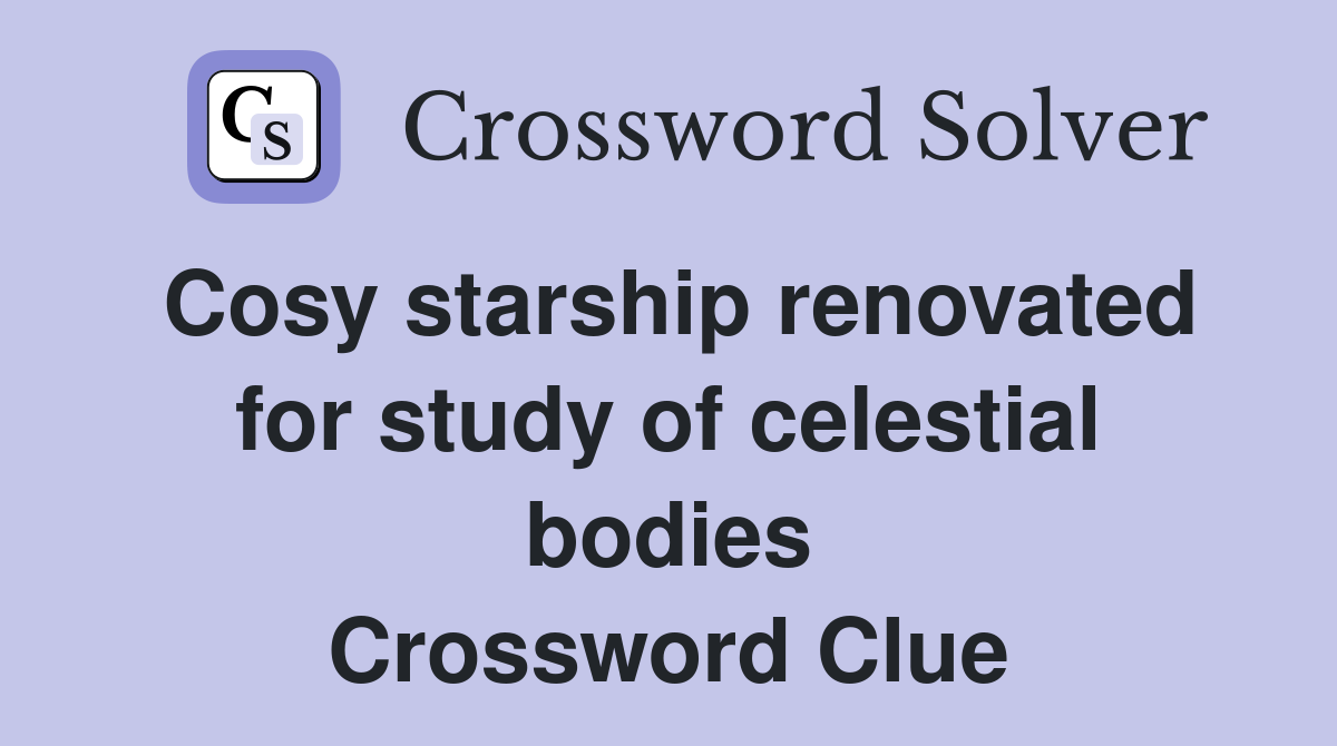 Cosy starship renovated for study of celestial bodies Crossword Clue