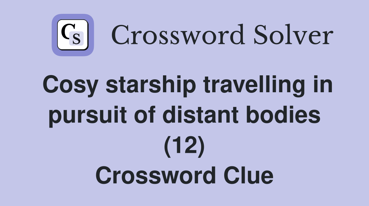 Cosy starship travelling in pursuit of distant bodies (12) Crossword Clue
