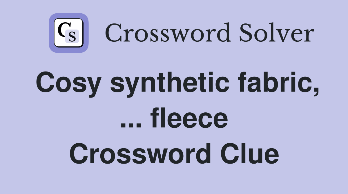 Cosy synthetic fabric, ... fleece Crossword Clue