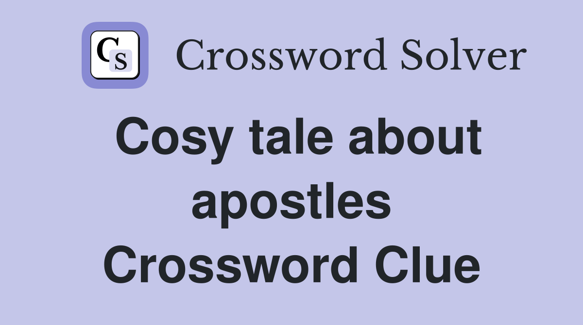 Cosy tale about apostles Crossword Clue