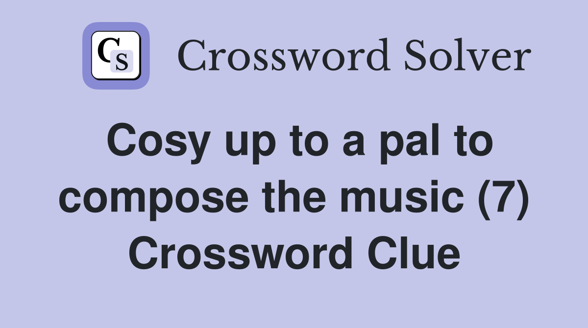 Cosy up to a pal to compose the music (7) Crossword Clue