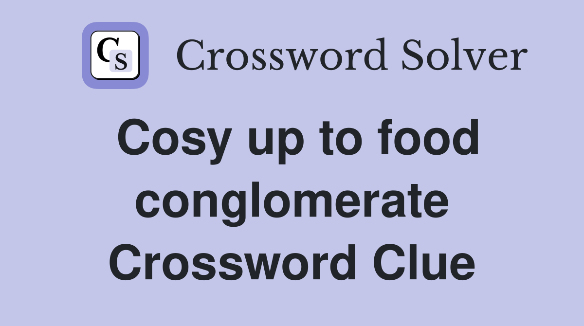 Cosy up to food conglomerate Crossword Clue
