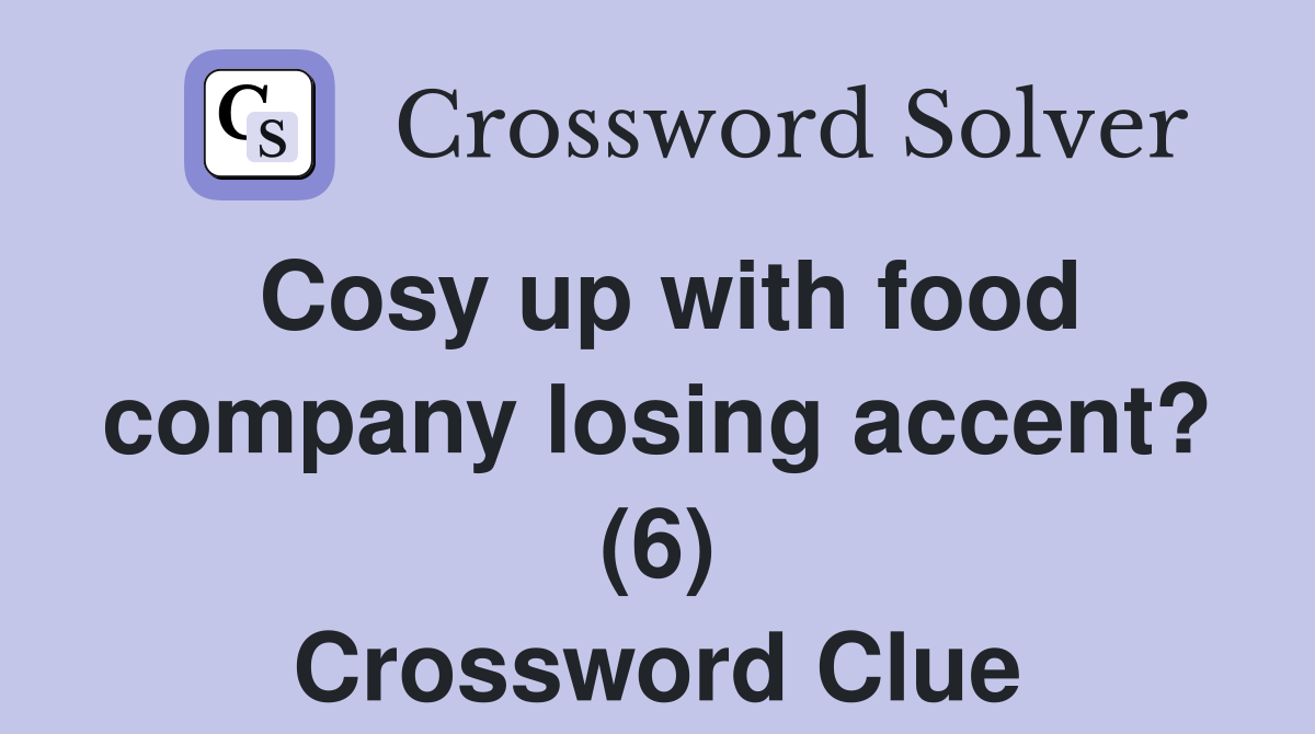 Cosy up with food company losing accent? (6) Crossword Clue