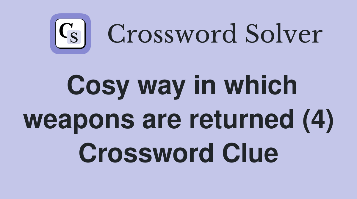 Cosy way in which weapons are returned (4) Crossword Clue
