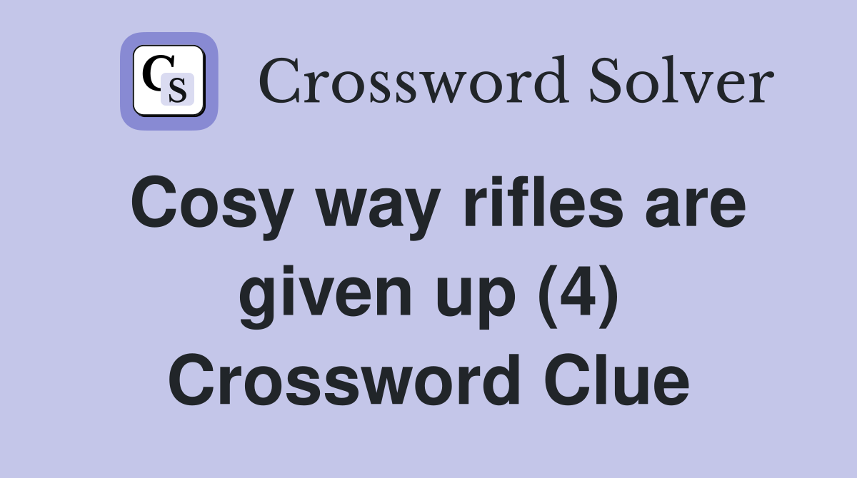 Cosy way rifles are given up (4) Crossword Clue