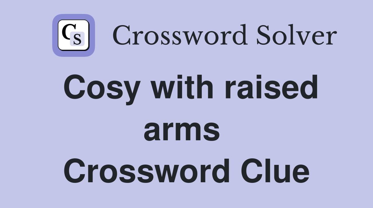 Cosy with raised arms  Crossword Clue