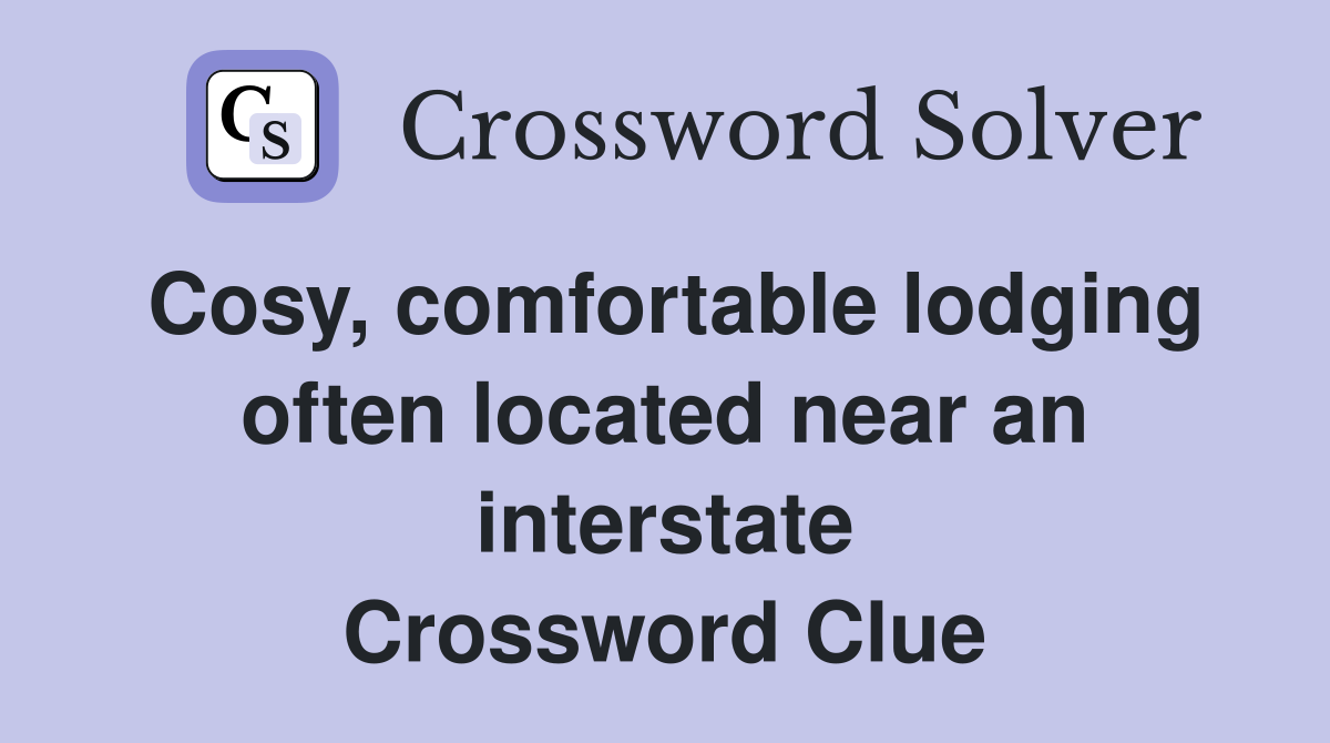 Cosy, comfortable lodging often located near an interstate Crossword Clue