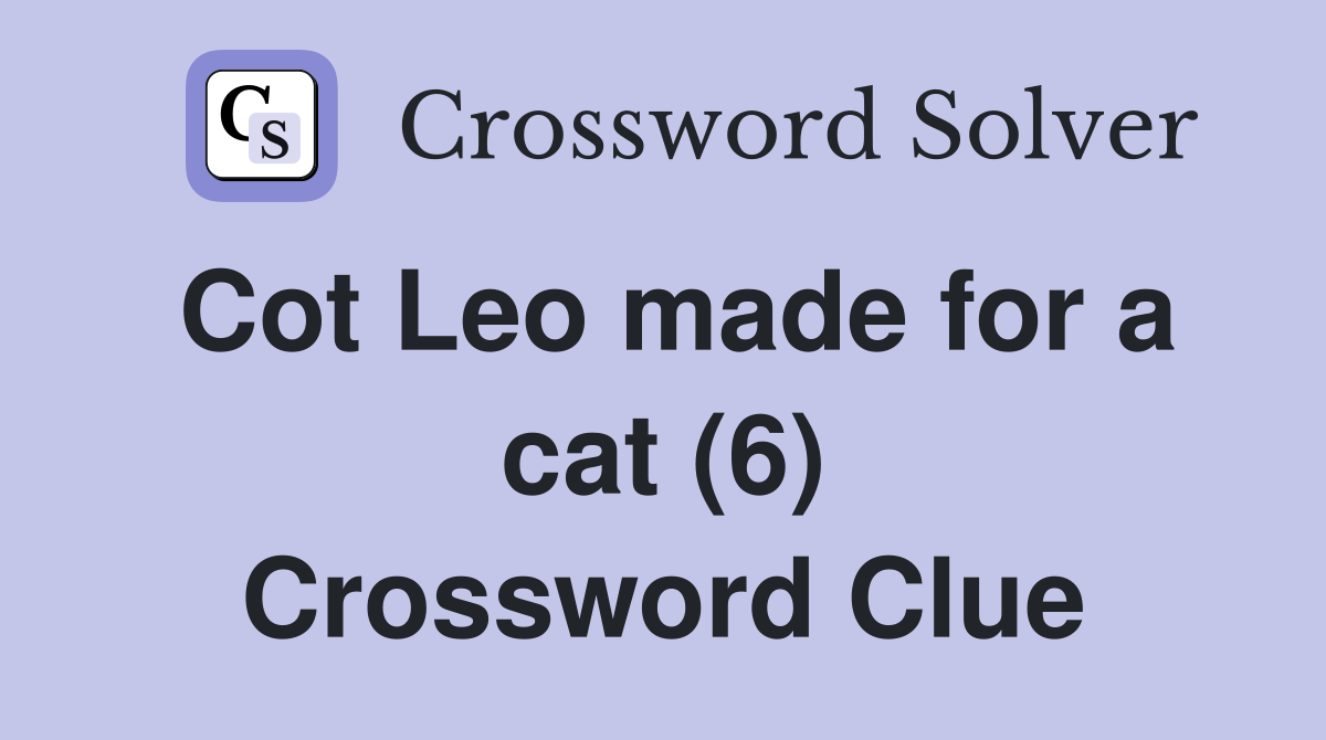 Cot Leo made for a cat (6) Crossword Clue