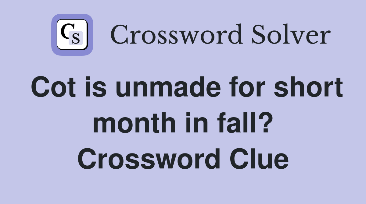 Cot is unmade for short month in fall? Crossword Clue