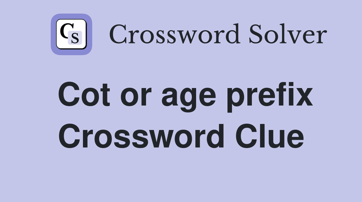 Cot or age prefix Crossword Clue