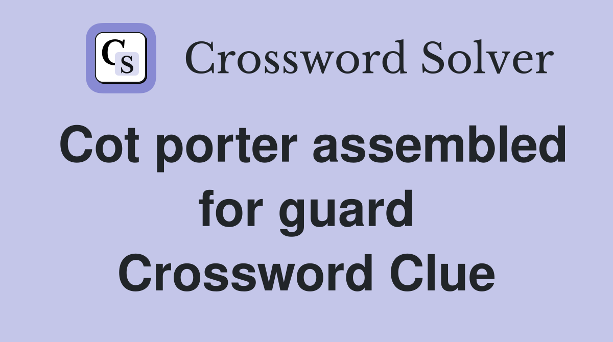 Cot porter assembled for guard Crossword Clue