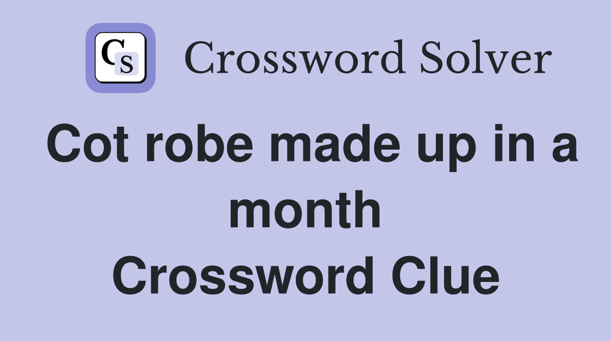 Cot robe made up in a month Crossword Clue