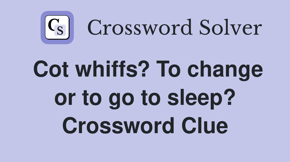 Cot whiffs? To change or to go to sleep? Crossword Clue