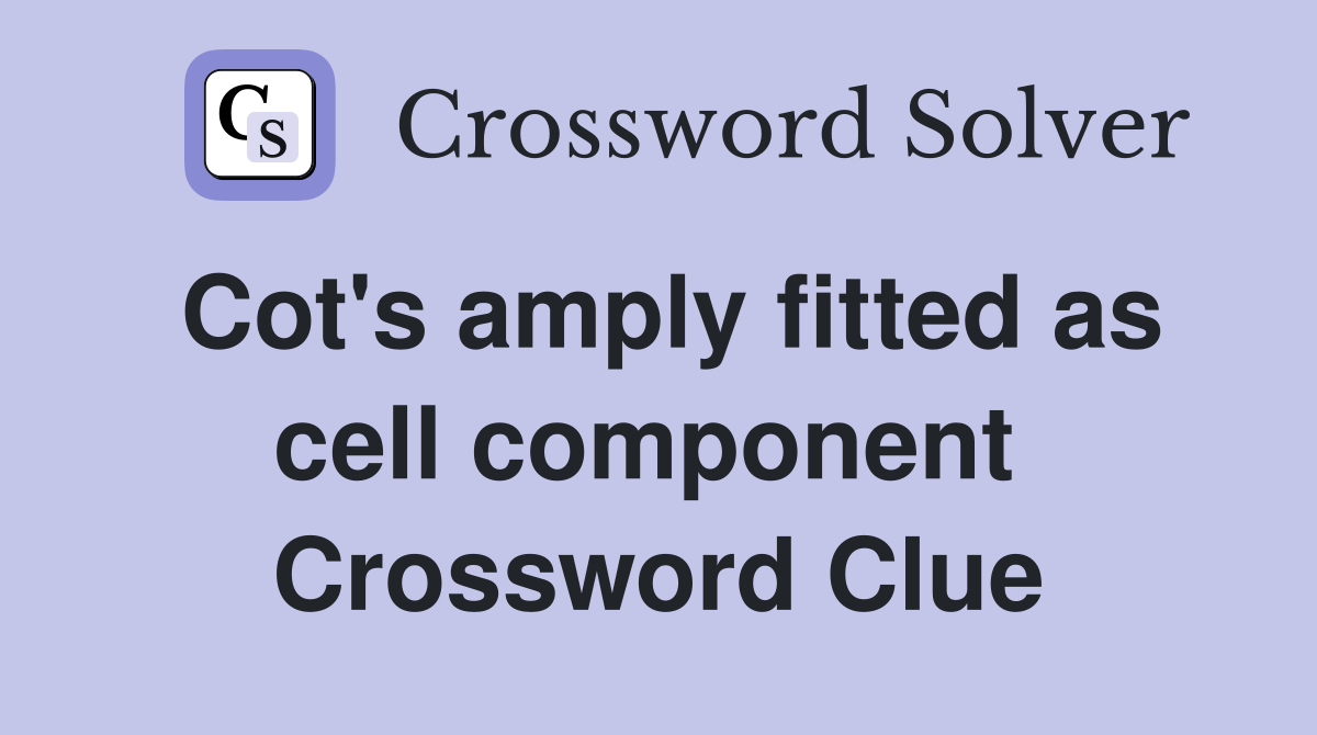 Cot's amply fitted as cell component  Crossword Clue