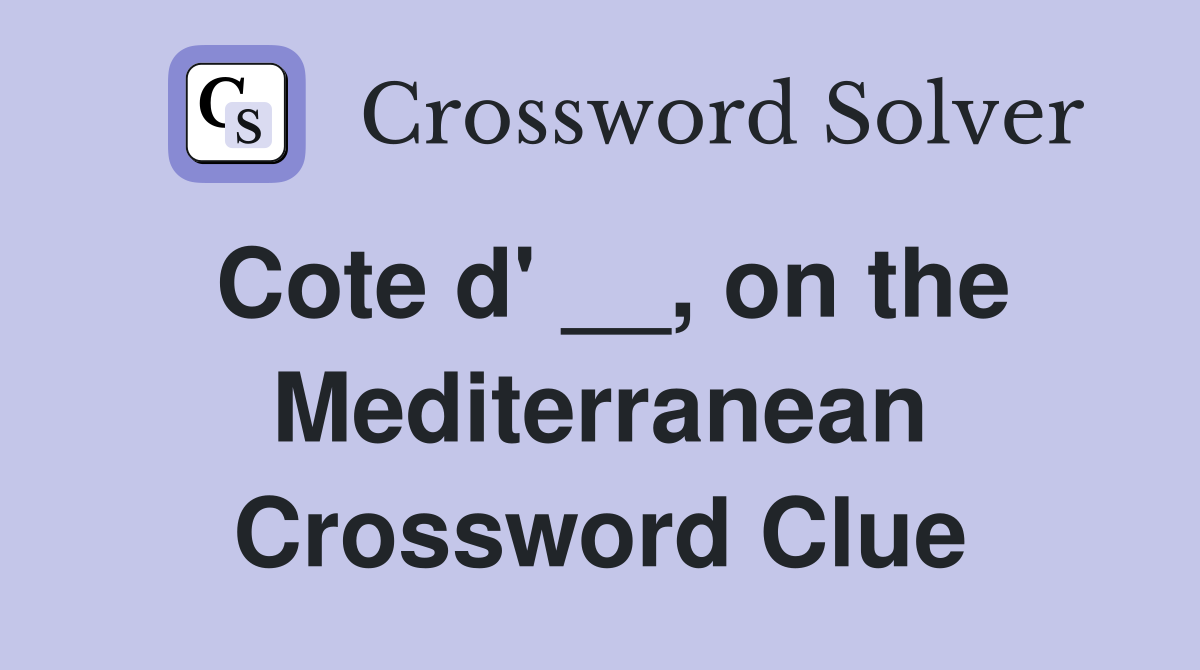 Cote d' __, on the Mediterranean Crossword Clue