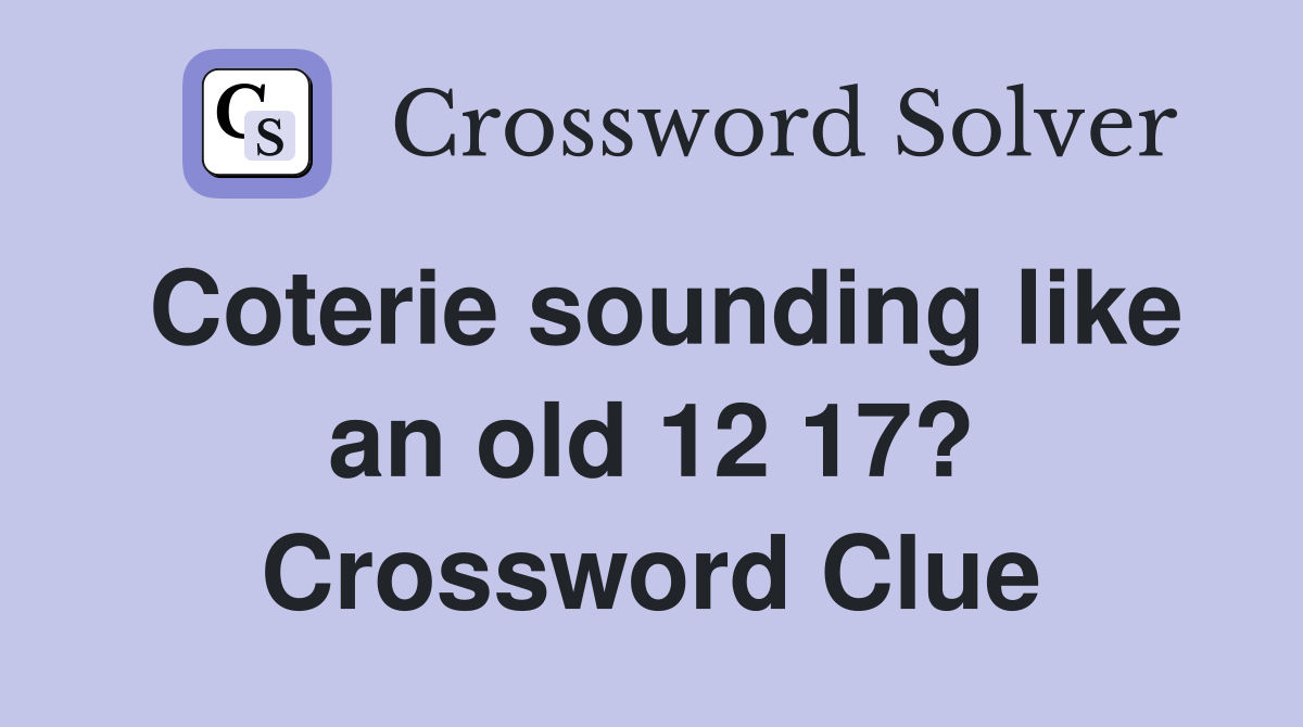 Coterie sounding like an old 12 17? Crossword Clue