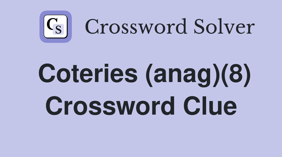 Coteries (anag)(8) Crossword Clue