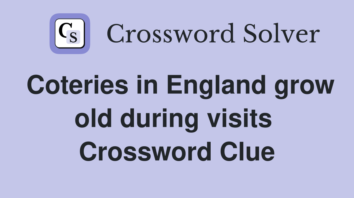 Coteries in England grow old during visits  Crossword Clue