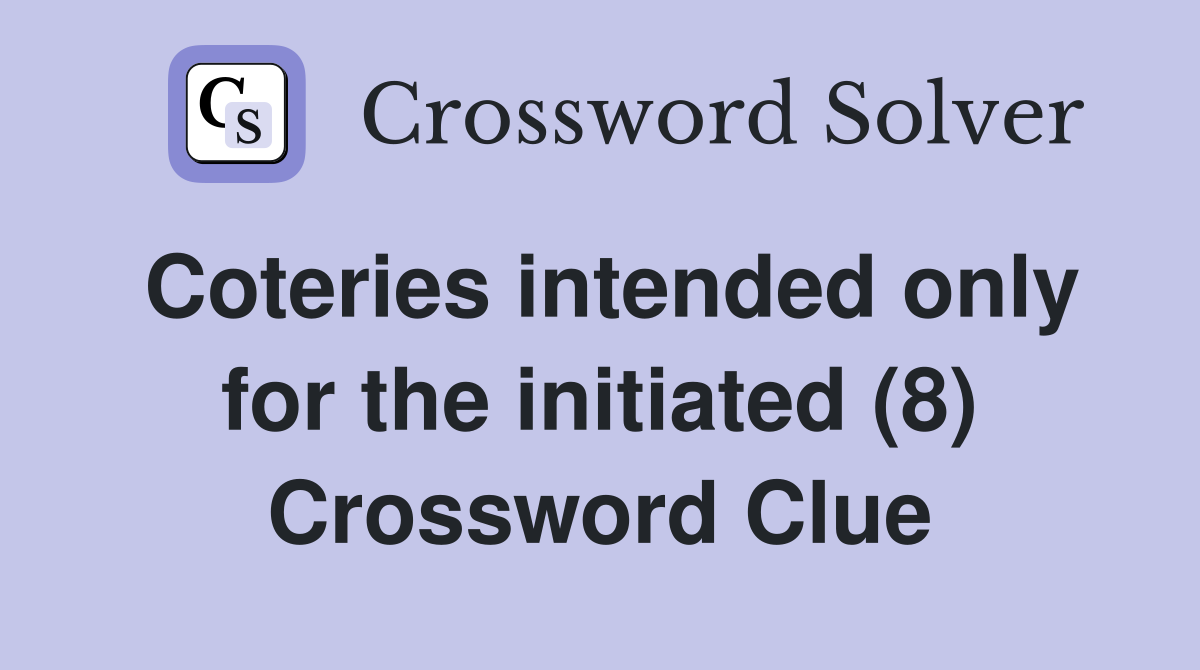 Coteries intended only for the initiated (8) Crossword Clue