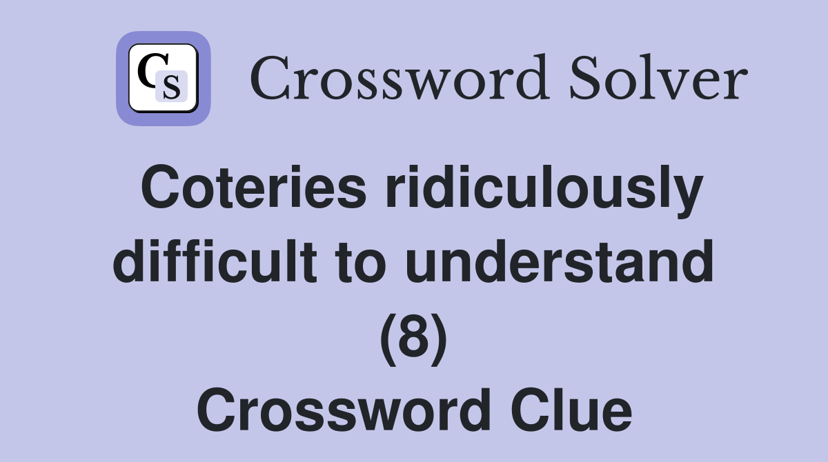 Coteries ridiculously difficult to understand (8) Crossword Clue