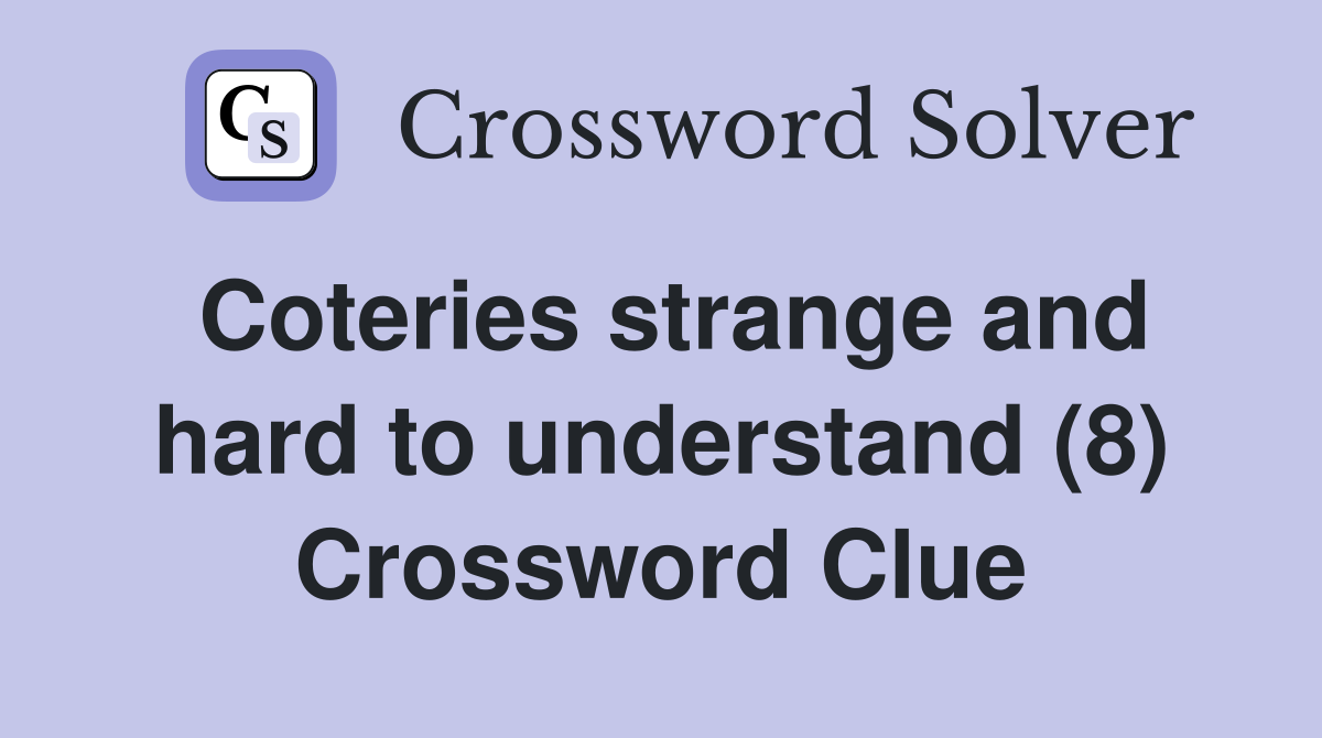 Coteries strange and hard to understand (8) Crossword Clue