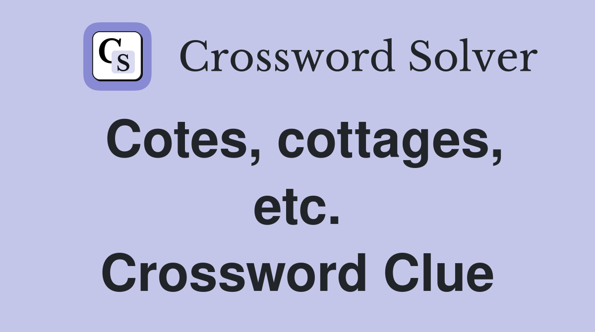 Cotes, cottages, etc. Crossword Clue