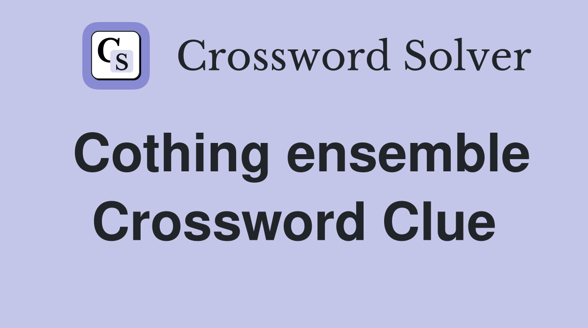 Cothing ensemble Crossword Clue