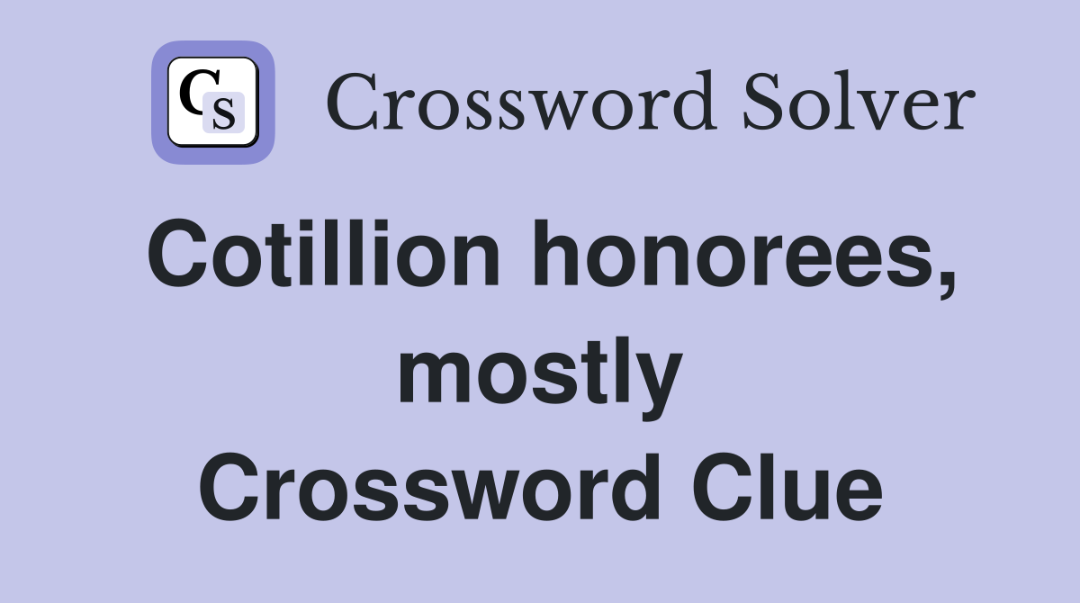 Cotillion honorees, mostly Crossword Clue