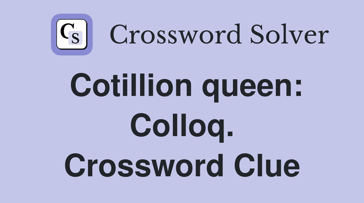 Cotillion queen: Colloq. Crossword Clue