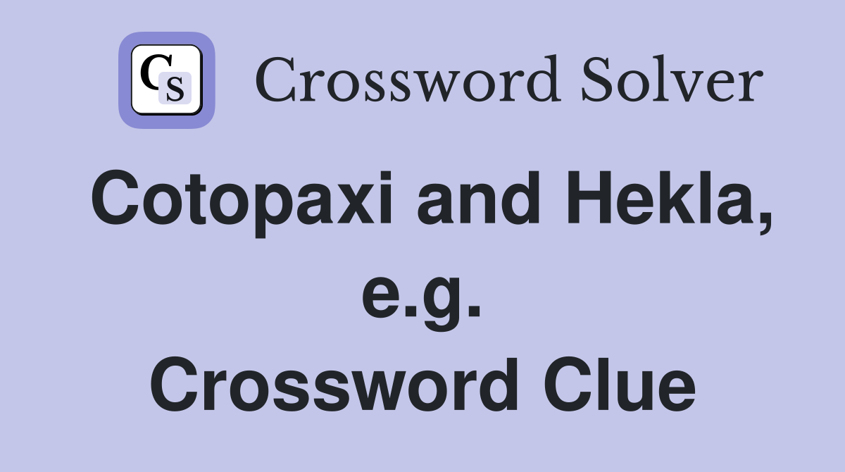 Cotopaxi and Hekla, e.g. Crossword Clue
