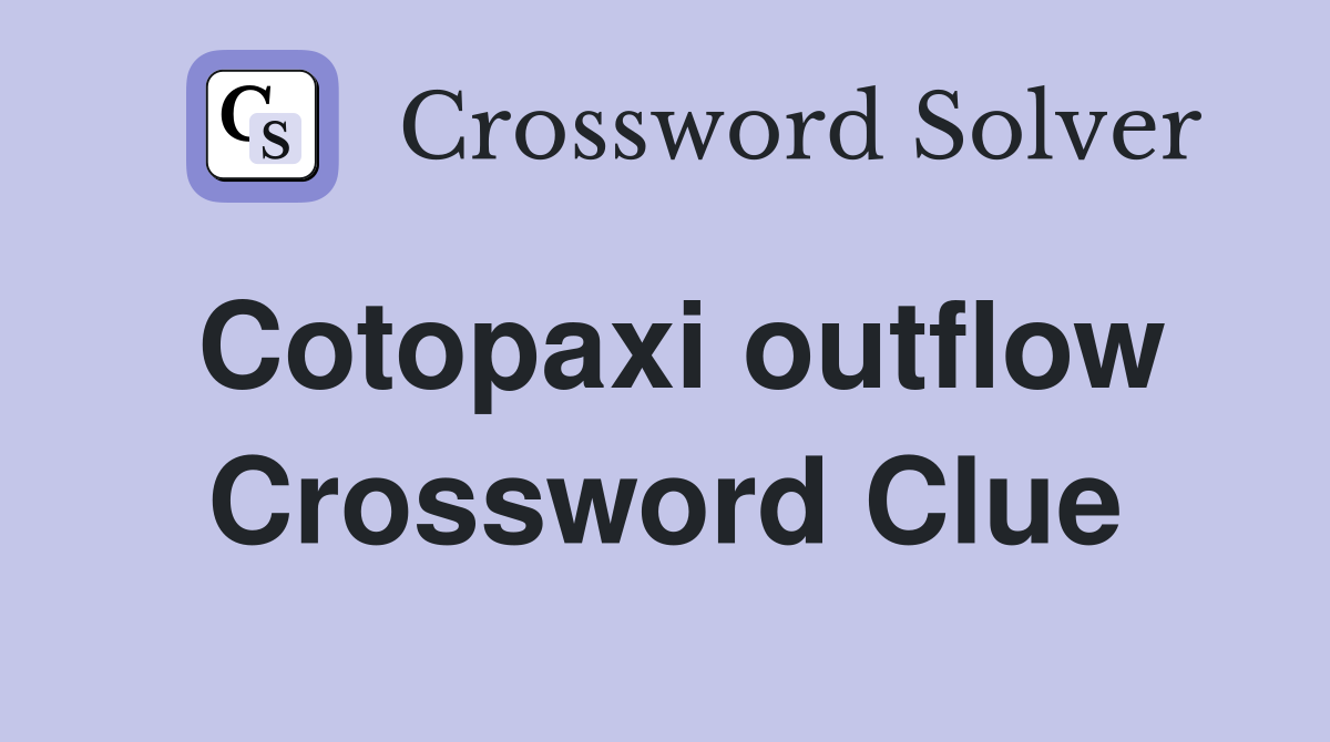 Cotopaxi outflow Crossword Clue