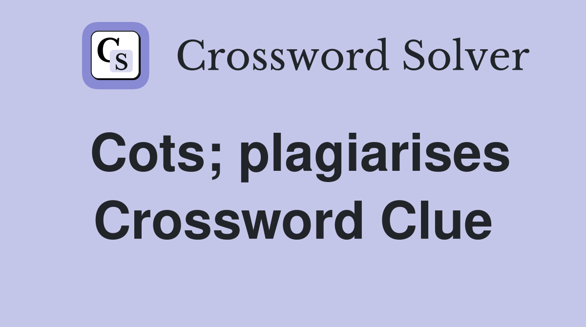 Cots; plagiarises Crossword Clue