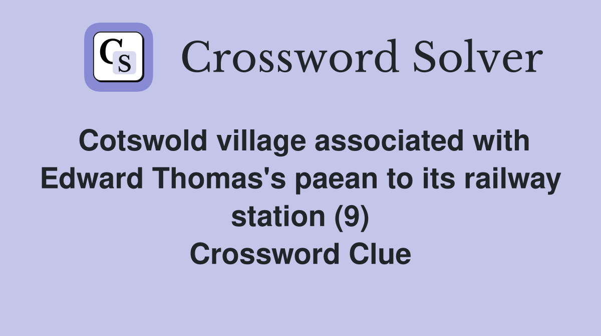 Cotswold village associated with Edward Thomas's paean to its railway station (9) Crossword Clue
