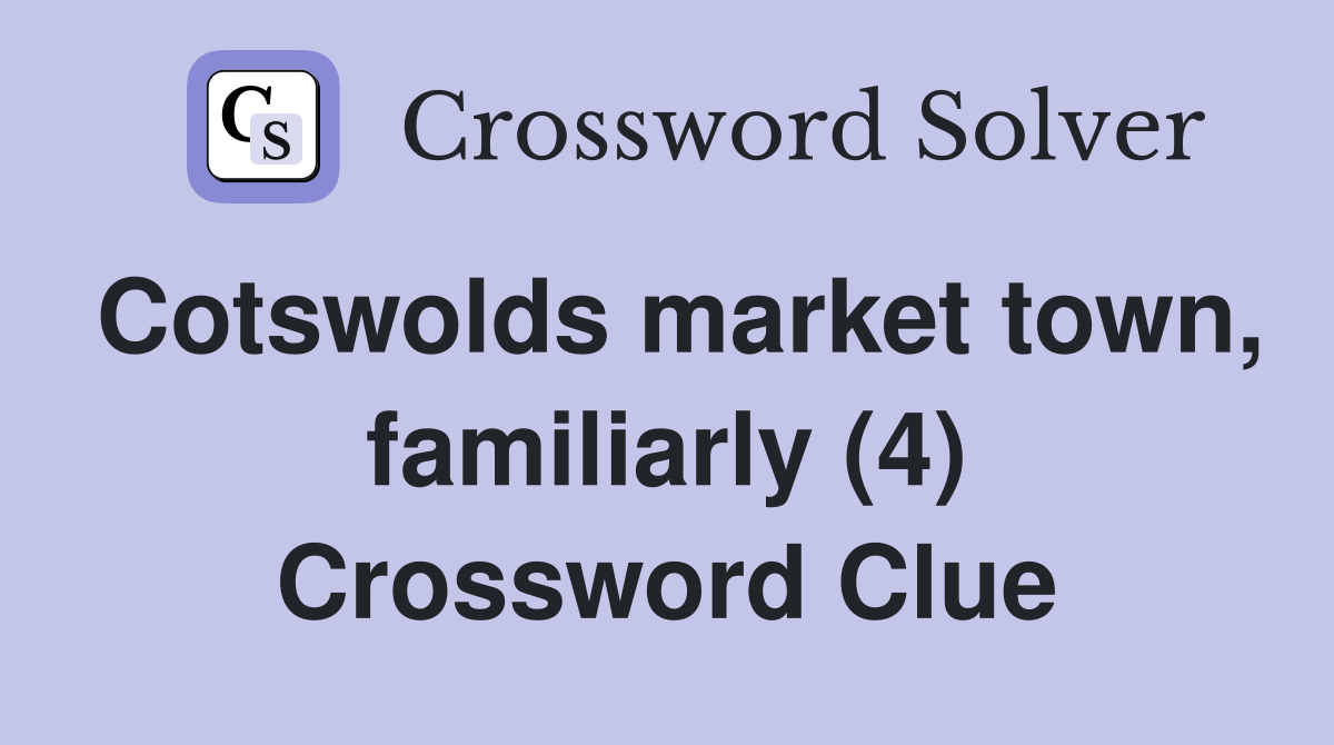 Cotswolds market town, familiarly (4) Crossword Clue