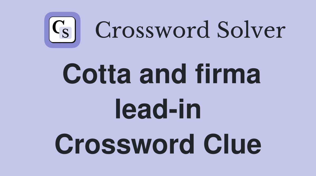 Cotta and firma lead-in Crossword Clue